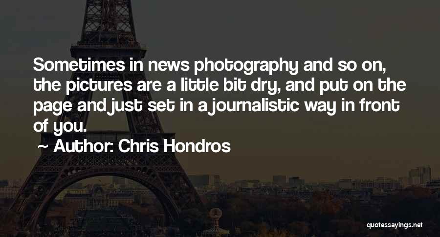 Chris Hondros Quotes: Sometimes In News Photography And So On, The Pictures Are A Little Bit Dry, And Put On The Page And