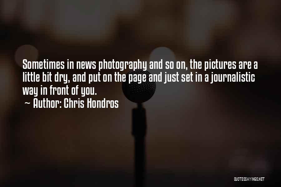 Chris Hondros Quotes: Sometimes In News Photography And So On, The Pictures Are A Little Bit Dry, And Put On The Page And