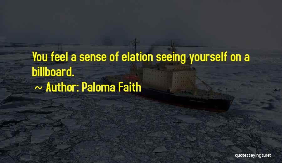 Paloma Faith Quotes: You Feel A Sense Of Elation Seeing Yourself On A Billboard.