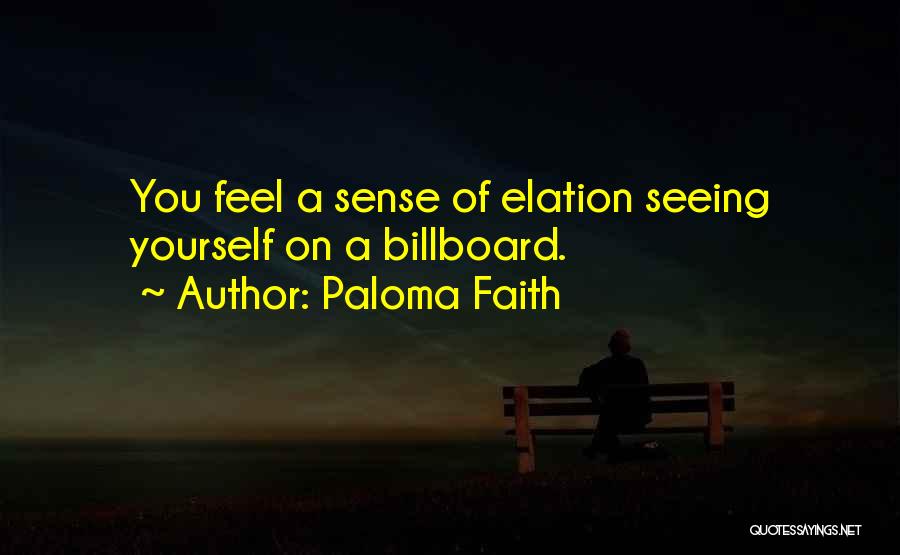 Paloma Faith Quotes: You Feel A Sense Of Elation Seeing Yourself On A Billboard.