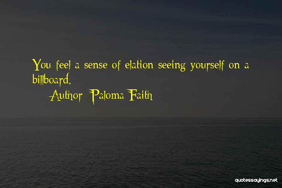 Paloma Faith Quotes: You Feel A Sense Of Elation Seeing Yourself On A Billboard.