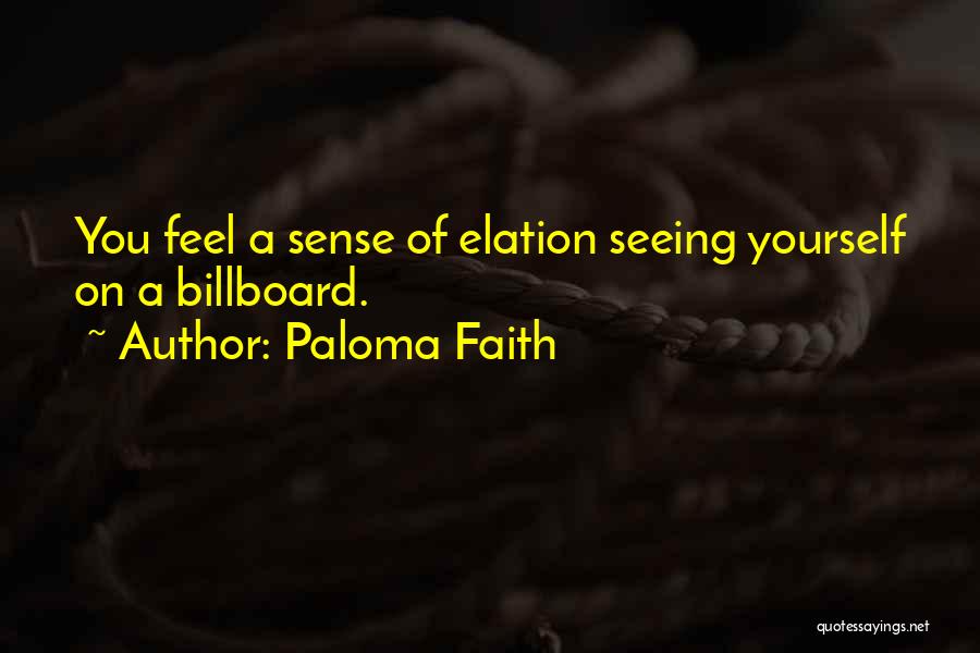 Paloma Faith Quotes: You Feel A Sense Of Elation Seeing Yourself On A Billboard.