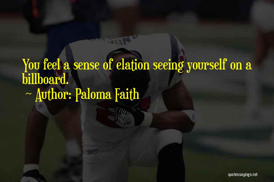 Paloma Faith Quotes: You Feel A Sense Of Elation Seeing Yourself On A Billboard.