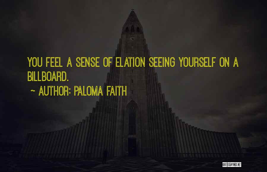 Paloma Faith Quotes: You Feel A Sense Of Elation Seeing Yourself On A Billboard.