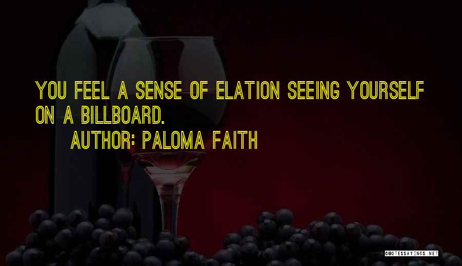 Paloma Faith Quotes: You Feel A Sense Of Elation Seeing Yourself On A Billboard.