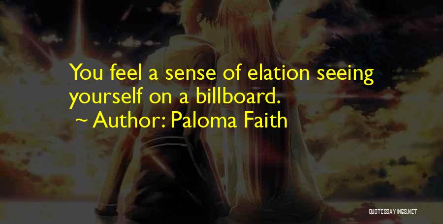 Paloma Faith Quotes: You Feel A Sense Of Elation Seeing Yourself On A Billboard.