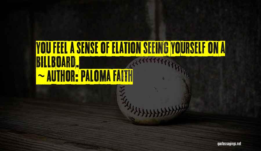 Paloma Faith Quotes: You Feel A Sense Of Elation Seeing Yourself On A Billboard.