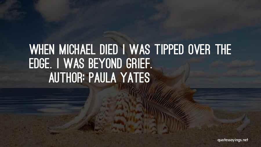 Paula Yates Quotes: When Michael Died I Was Tipped Over The Edge. I Was Beyond Grief.