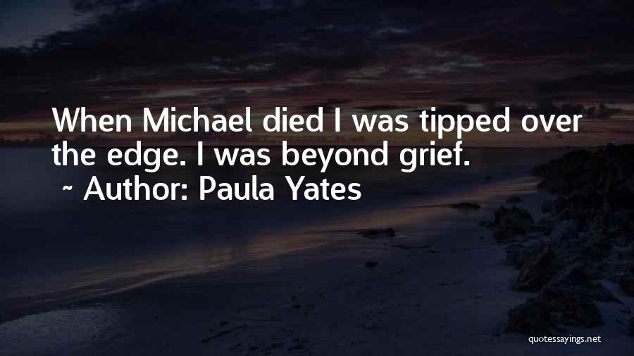 Paula Yates Quotes: When Michael Died I Was Tipped Over The Edge. I Was Beyond Grief.