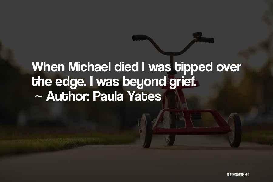 Paula Yates Quotes: When Michael Died I Was Tipped Over The Edge. I Was Beyond Grief.