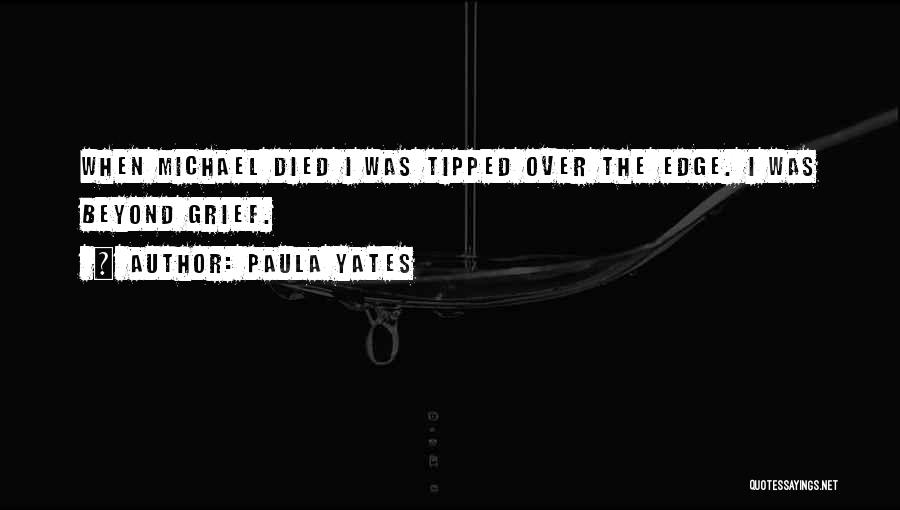 Paula Yates Quotes: When Michael Died I Was Tipped Over The Edge. I Was Beyond Grief.