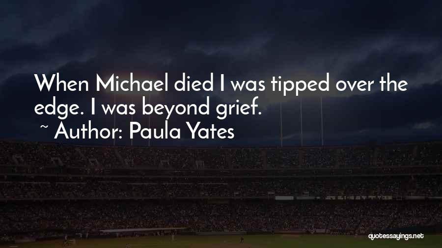 Paula Yates Quotes: When Michael Died I Was Tipped Over The Edge. I Was Beyond Grief.