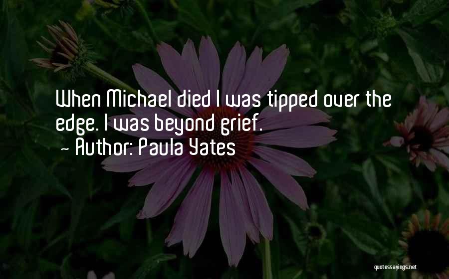 Paula Yates Quotes: When Michael Died I Was Tipped Over The Edge. I Was Beyond Grief.