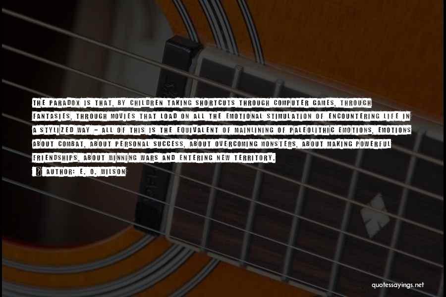 E. O. Wilson Quotes: The Paradox Is That, By Children Taking Shortcuts Through Computer Games, Through Fantasies, Through Movies That Load On All The