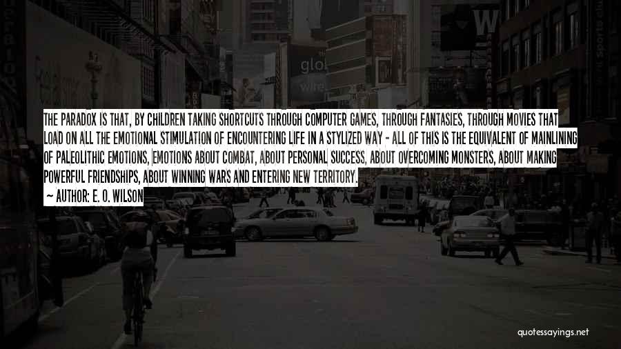 E. O. Wilson Quotes: The Paradox Is That, By Children Taking Shortcuts Through Computer Games, Through Fantasies, Through Movies That Load On All The