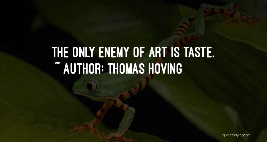 Thomas Hoving Quotes: The Only Enemy Of Art Is Taste.