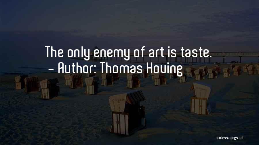 Thomas Hoving Quotes: The Only Enemy Of Art Is Taste.