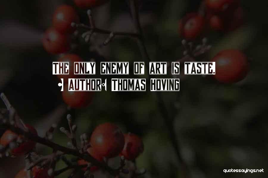Thomas Hoving Quotes: The Only Enemy Of Art Is Taste.