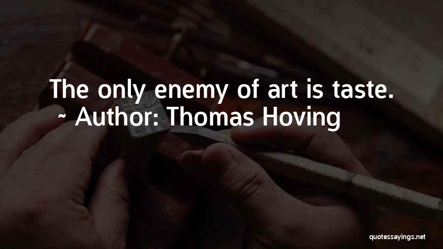 Thomas Hoving Quotes: The Only Enemy Of Art Is Taste.