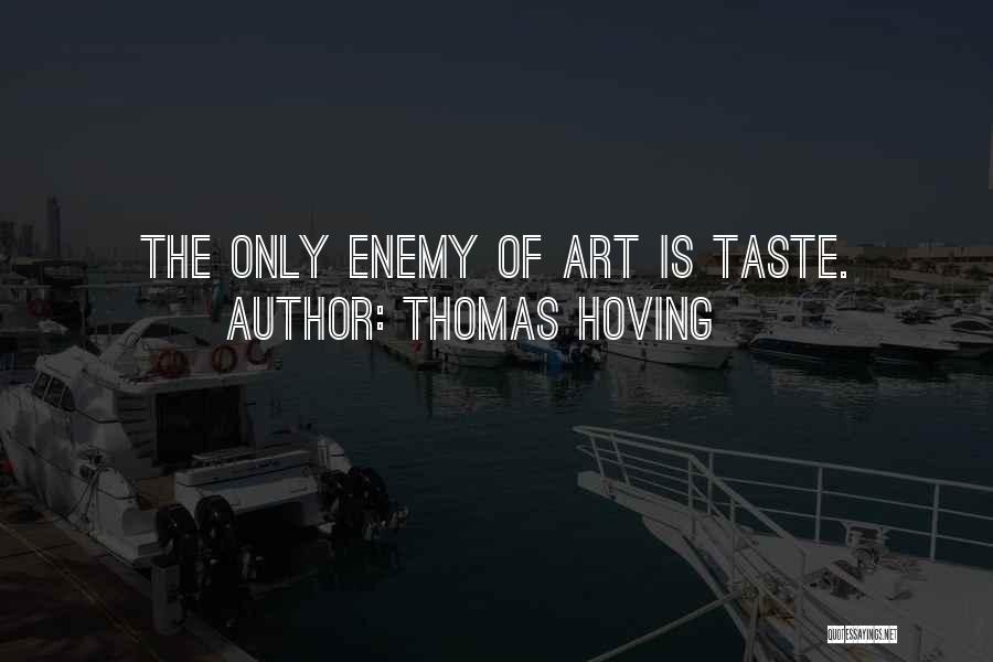 Thomas Hoving Quotes: The Only Enemy Of Art Is Taste.