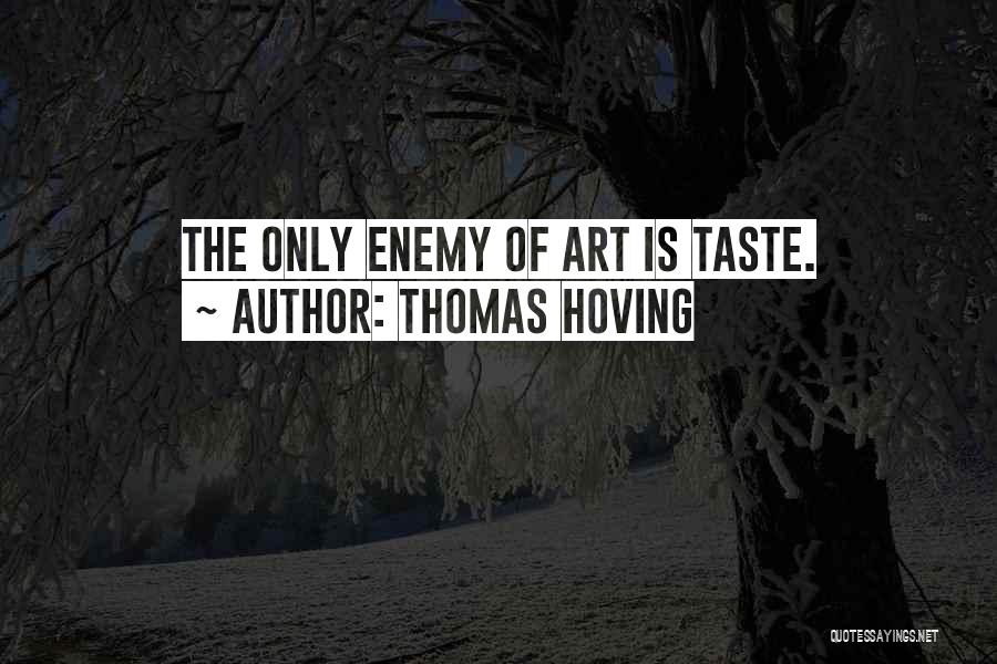 Thomas Hoving Quotes: The Only Enemy Of Art Is Taste.