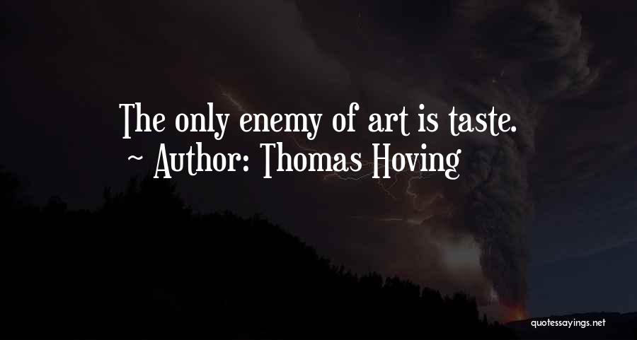 Thomas Hoving Quotes: The Only Enemy Of Art Is Taste.