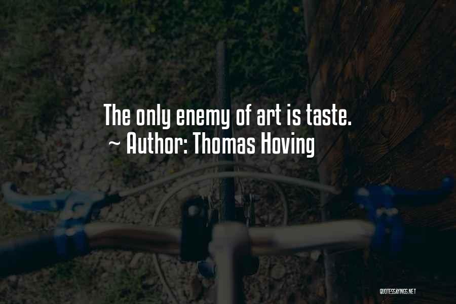 Thomas Hoving Quotes: The Only Enemy Of Art Is Taste.