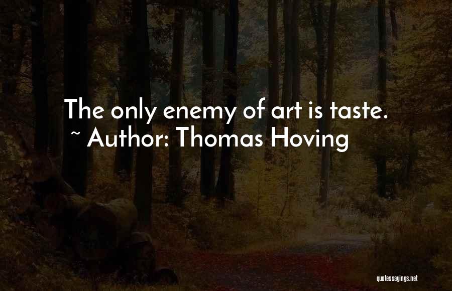 Thomas Hoving Quotes: The Only Enemy Of Art Is Taste.