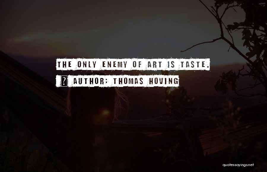 Thomas Hoving Quotes: The Only Enemy Of Art Is Taste.