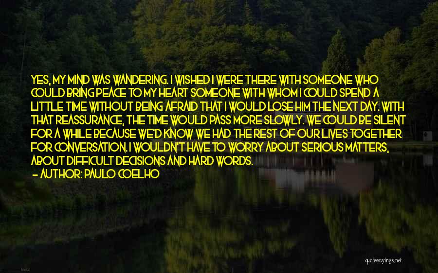 Paulo Coelho Quotes: Yes, My Mind Was Wandering. I Wished I Were There With Someone Who Could Bring Peace To My Heart Someone