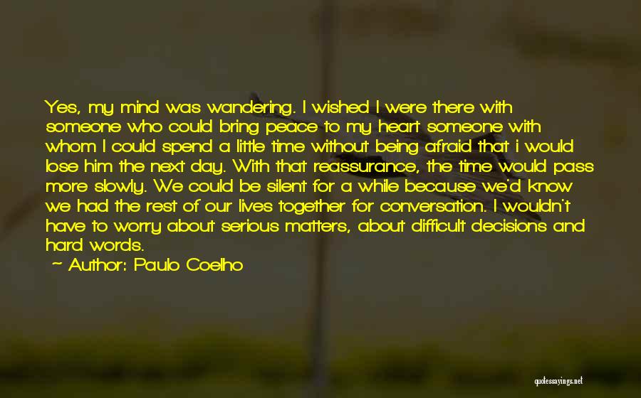 Paulo Coelho Quotes: Yes, My Mind Was Wandering. I Wished I Were There With Someone Who Could Bring Peace To My Heart Someone