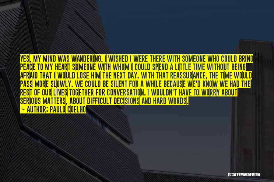 Paulo Coelho Quotes: Yes, My Mind Was Wandering. I Wished I Were There With Someone Who Could Bring Peace To My Heart Someone