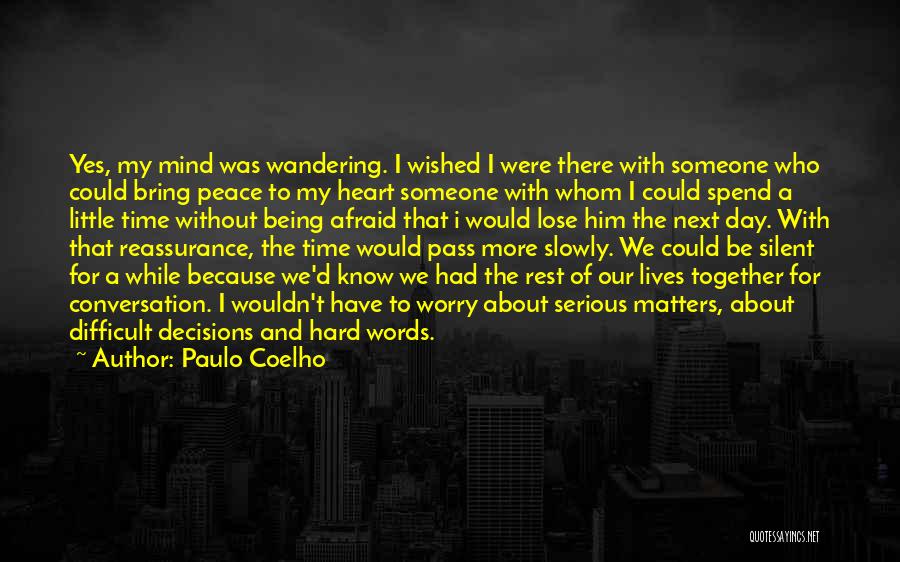 Paulo Coelho Quotes: Yes, My Mind Was Wandering. I Wished I Were There With Someone Who Could Bring Peace To My Heart Someone