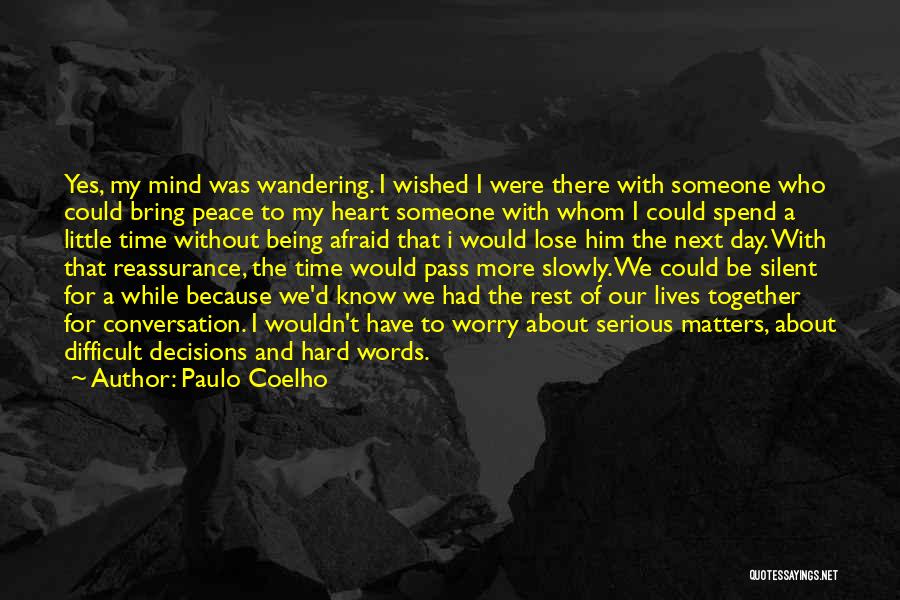 Paulo Coelho Quotes: Yes, My Mind Was Wandering. I Wished I Were There With Someone Who Could Bring Peace To My Heart Someone