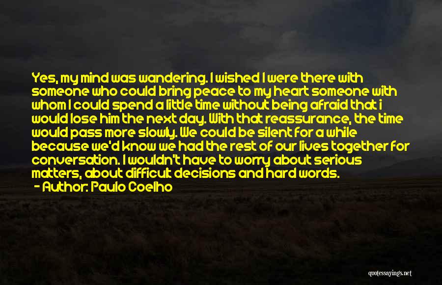 Paulo Coelho Quotes: Yes, My Mind Was Wandering. I Wished I Were There With Someone Who Could Bring Peace To My Heart Someone