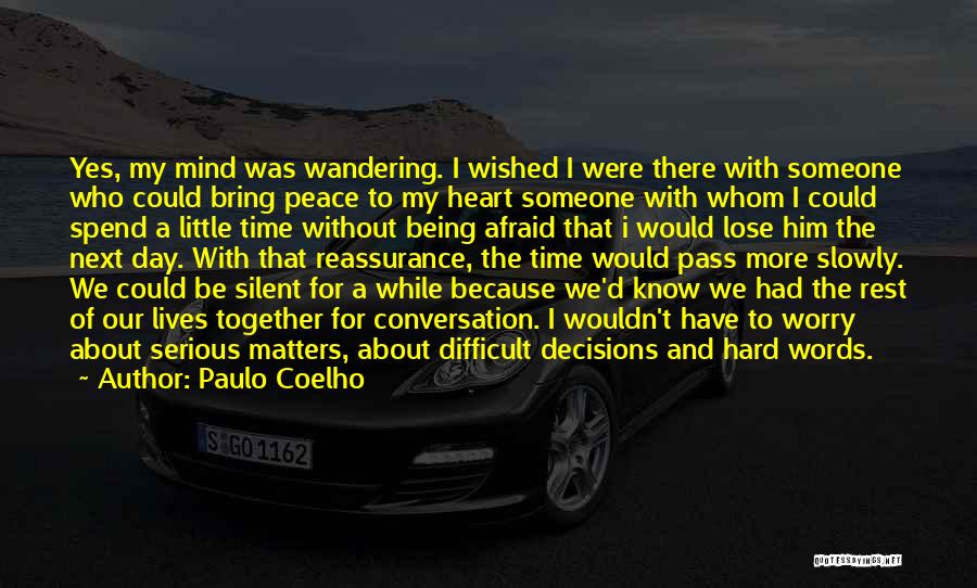 Paulo Coelho Quotes: Yes, My Mind Was Wandering. I Wished I Were There With Someone Who Could Bring Peace To My Heart Someone
