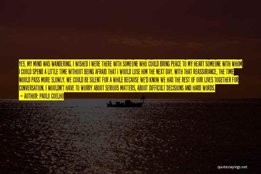 Paulo Coelho Quotes: Yes, My Mind Was Wandering. I Wished I Were There With Someone Who Could Bring Peace To My Heart Someone