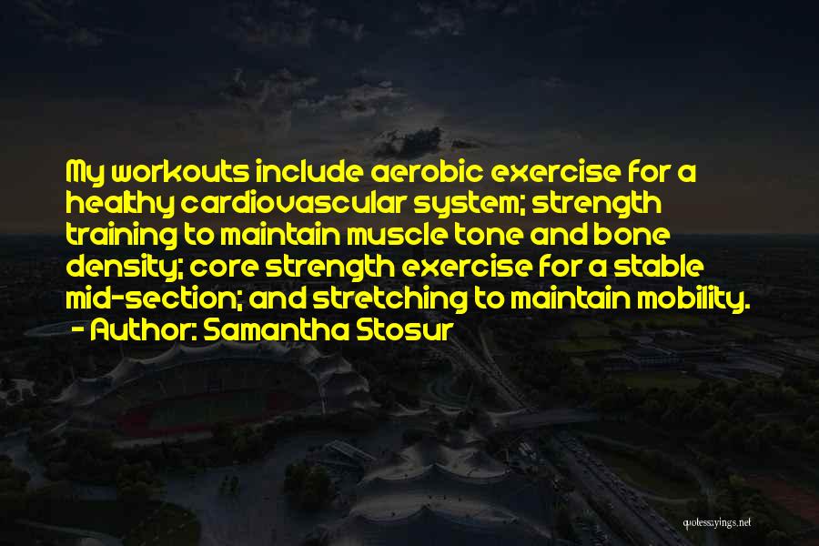 Samantha Stosur Quotes: My Workouts Include Aerobic Exercise For A Healthy Cardiovascular System; Strength Training To Maintain Muscle Tone And Bone Density; Core