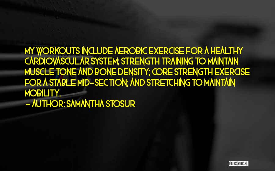 Samantha Stosur Quotes: My Workouts Include Aerobic Exercise For A Healthy Cardiovascular System; Strength Training To Maintain Muscle Tone And Bone Density; Core