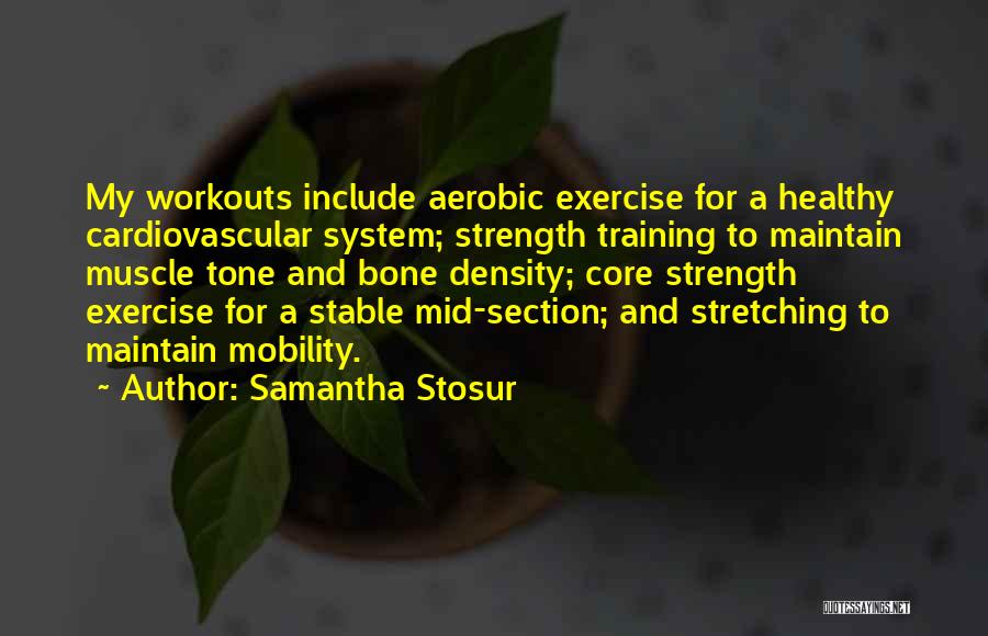 Samantha Stosur Quotes: My Workouts Include Aerobic Exercise For A Healthy Cardiovascular System; Strength Training To Maintain Muscle Tone And Bone Density; Core