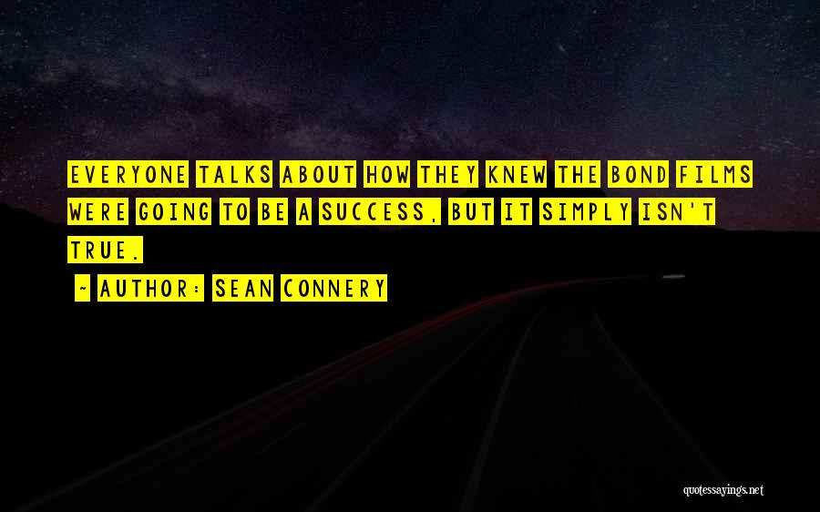 Sean Connery Quotes: Everyone Talks About How They Knew The Bond Films Were Going To Be A Success, But It Simply Isn't True.