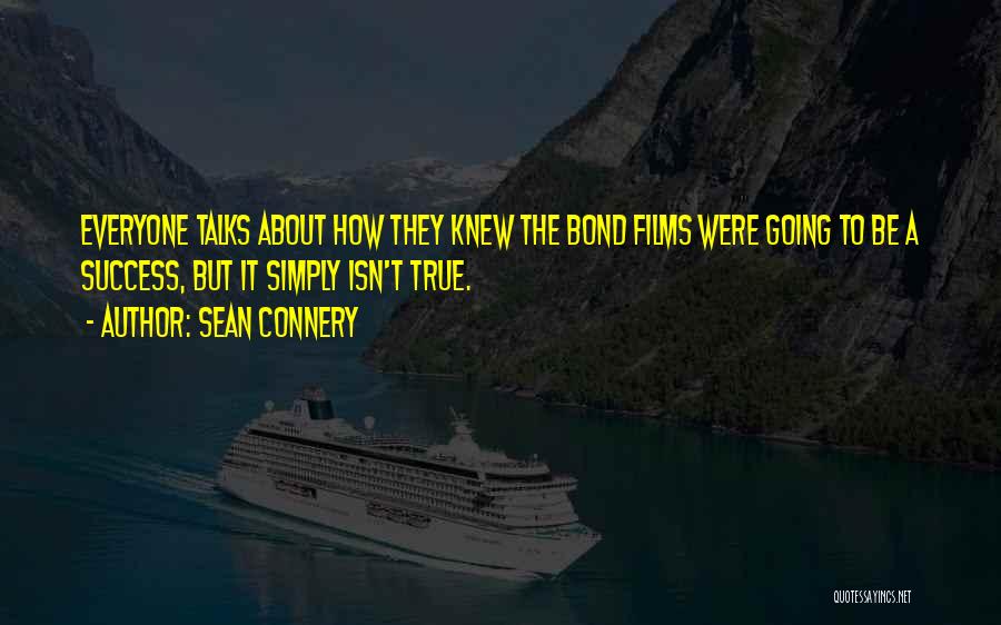 Sean Connery Quotes: Everyone Talks About How They Knew The Bond Films Were Going To Be A Success, But It Simply Isn't True.