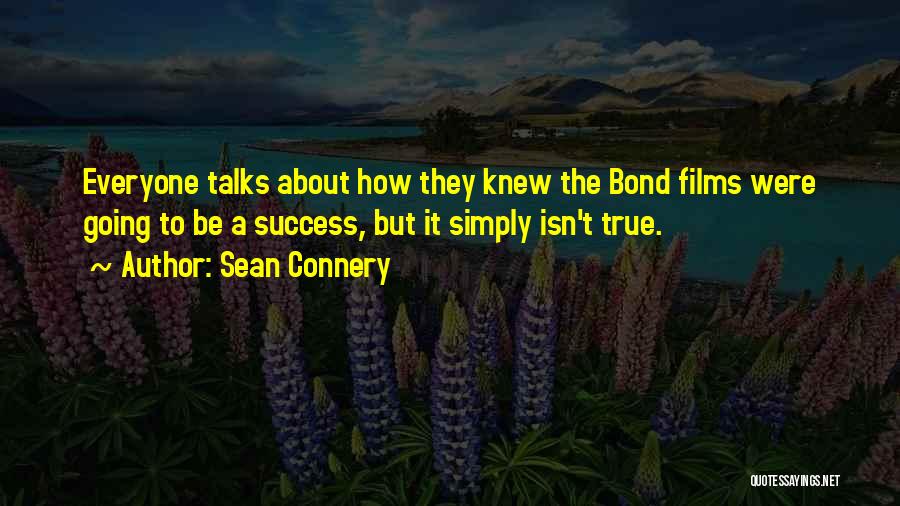 Sean Connery Quotes: Everyone Talks About How They Knew The Bond Films Were Going To Be A Success, But It Simply Isn't True.