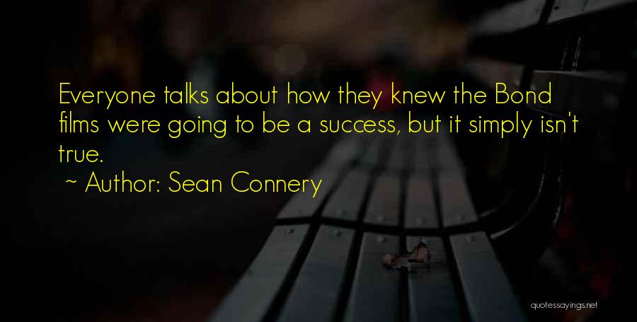 Sean Connery Quotes: Everyone Talks About How They Knew The Bond Films Were Going To Be A Success, But It Simply Isn't True.