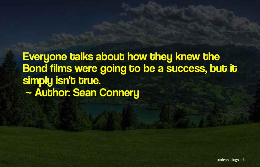 Sean Connery Quotes: Everyone Talks About How They Knew The Bond Films Were Going To Be A Success, But It Simply Isn't True.