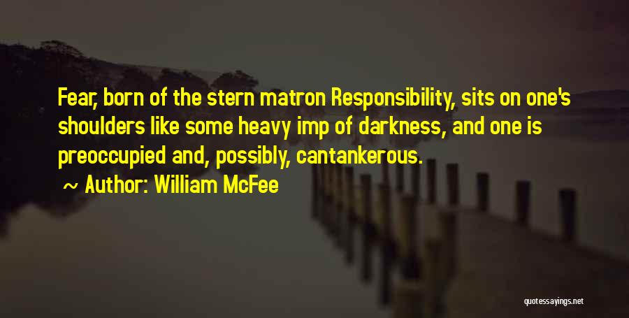 William McFee Quotes: Fear, Born Of The Stern Matron Responsibility, Sits On One's Shoulders Like Some Heavy Imp Of Darkness, And One Is