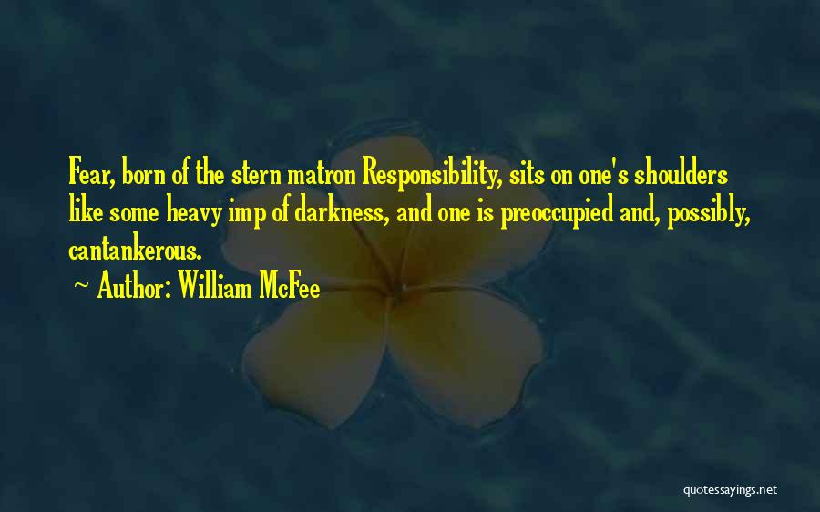 William McFee Quotes: Fear, Born Of The Stern Matron Responsibility, Sits On One's Shoulders Like Some Heavy Imp Of Darkness, And One Is