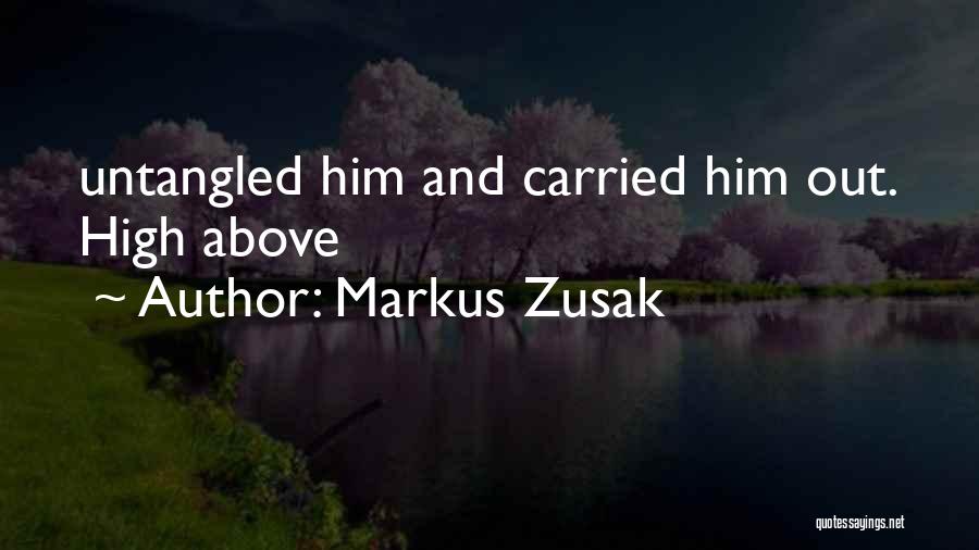 Markus Zusak Quotes: Untangled Him And Carried Him Out. High Above