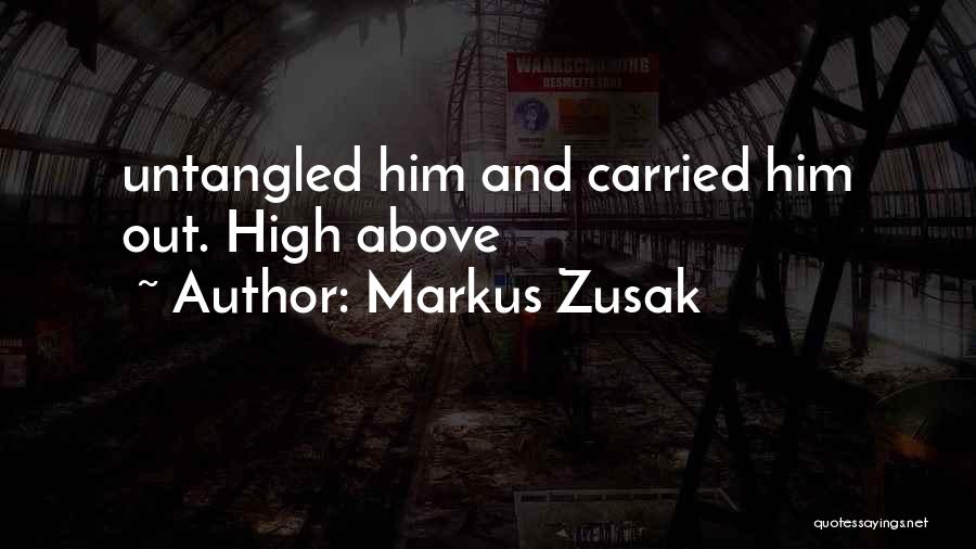 Markus Zusak Quotes: Untangled Him And Carried Him Out. High Above