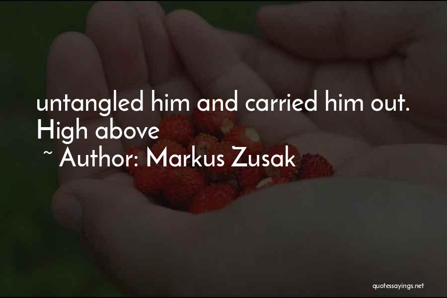 Markus Zusak Quotes: Untangled Him And Carried Him Out. High Above